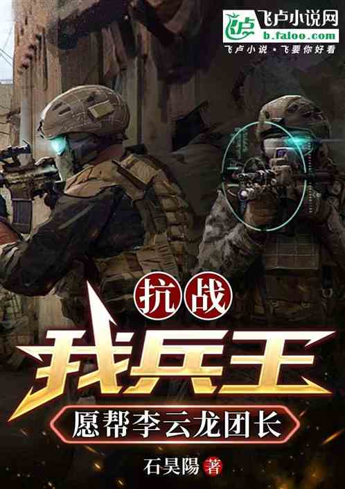 抗战:我,兵王,愿帮李云龙团长 抗战:我,兵王,愿帮李云龙团长