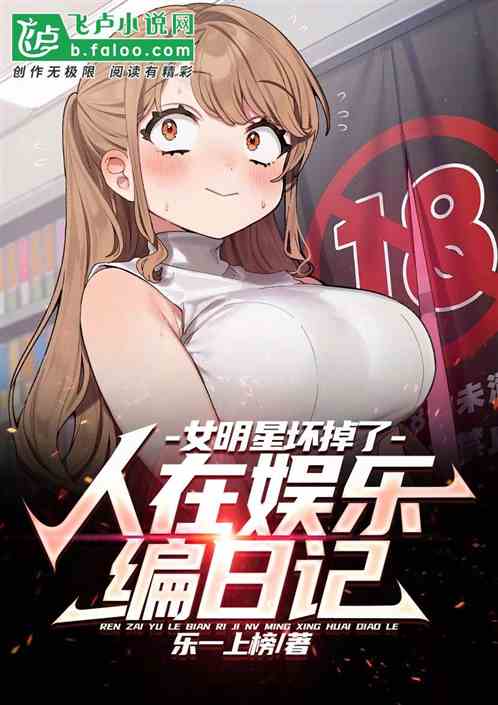 人在娱乐编日记,女明星坏掉了 人在娱乐编日记,女明星坏掉了