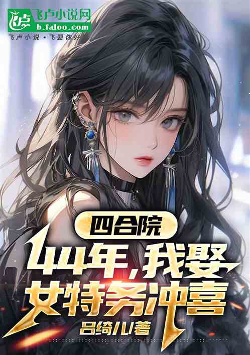 四合院:44年,我娶女特务冲喜 四合院:44年,我娶女特务冲喜