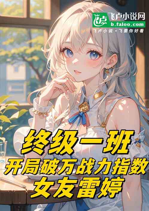 终极:开局破万点战力,女友雷婷 终极:开局破万点战力,女友雷婷