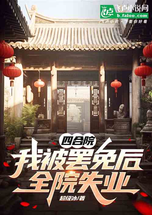 四合院:我被罢免后,全院失业 四合院:我被罢免后,全院失业
