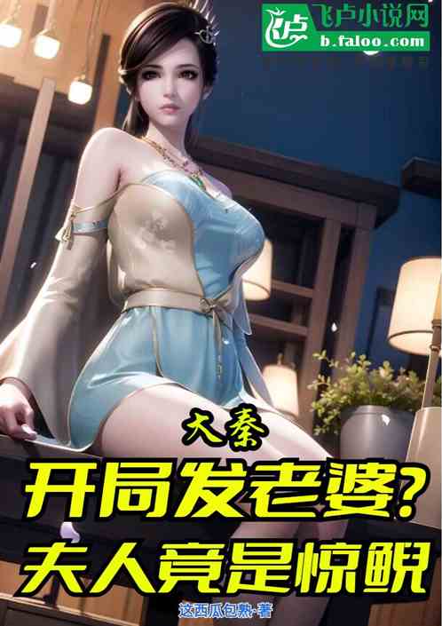 大秦:开局发老婆?夫人竟是惊鲵 大秦:开局发老婆?夫人竟是惊鲵
