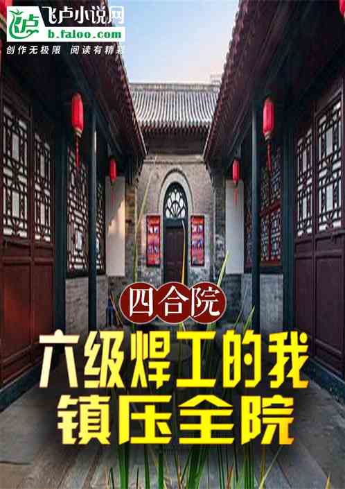 四合院:六级焊工的我,镇压全院 四合院:六级焊工的我,镇压全院