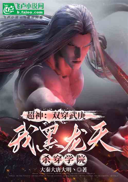 超神:双穿武庚我黑龙天杀穿学院 超神:双穿武庚我黑龙天杀穿学院