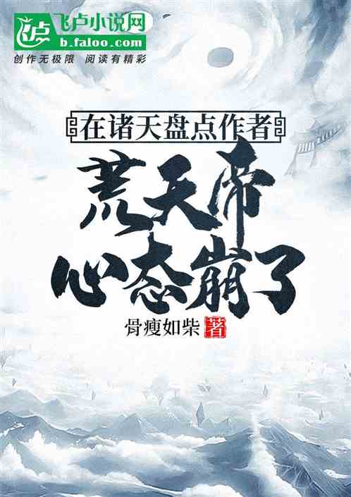 在诸天盘点小说作者,荒天帝心态 在诸天盘点小说作者,荒天帝心态