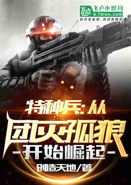 特种兵:从团灭孤狼开始崛起 特种兵:从团灭孤狼开始崛起