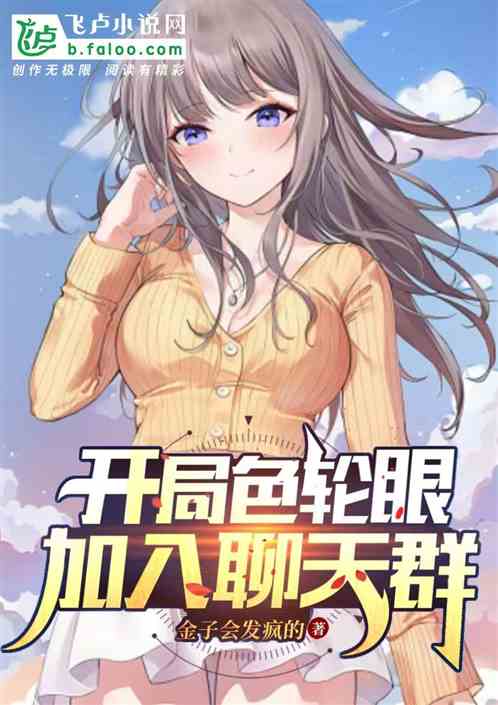 成人综漫;开局色轮眼加入聊天群 成人综漫;开局色轮眼加入聊天群