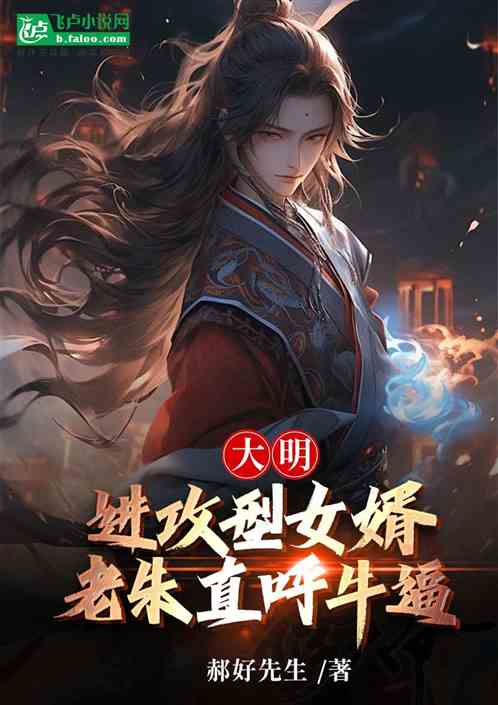 大明:进攻型女婿,老朱直呼牛逼 大明:进攻型女婿,老朱直呼牛逼