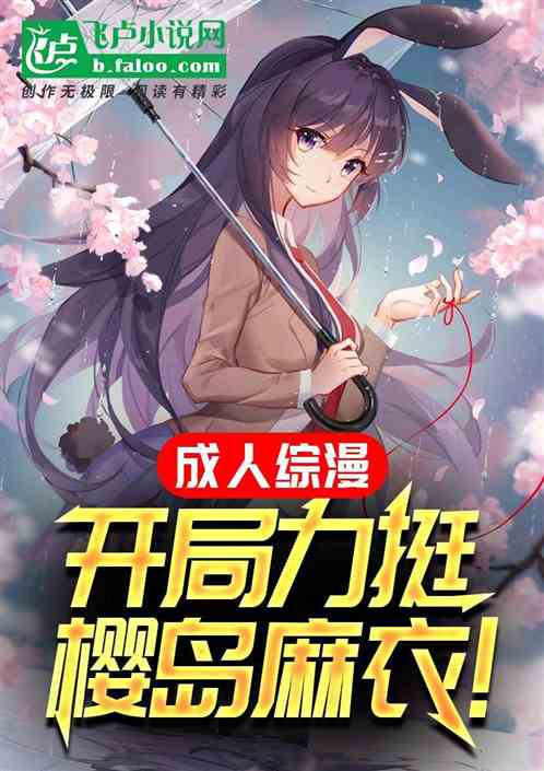 成人综漫:开局力挺樱岛麻衣! 成人综漫:开局力挺樱岛麻衣!