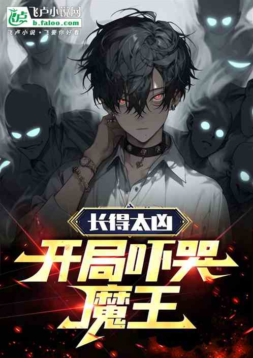 长得太凶,开局吓哭魔王 长得太凶,开局吓哭魔王