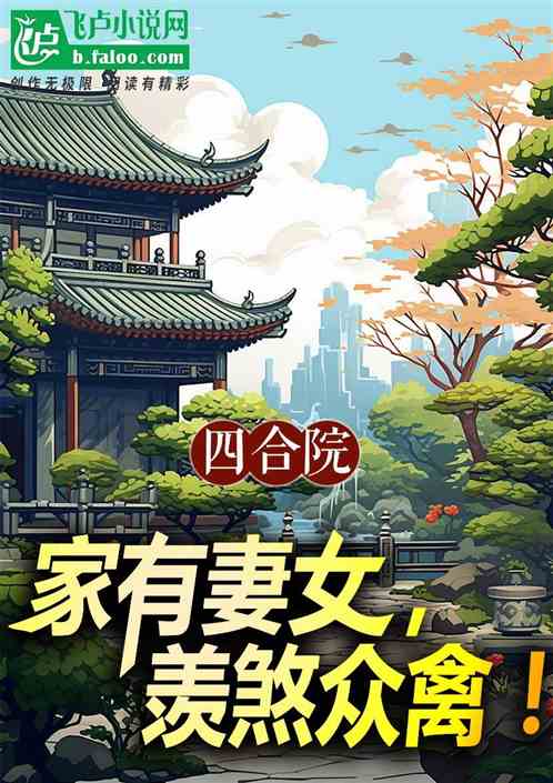 四合院:家有妻女,羡煞众禽! 四合院:家有妻女,羡煞众禽!