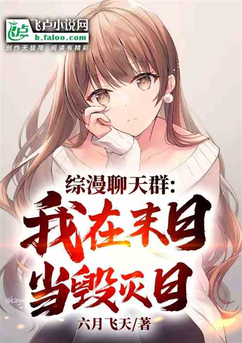 综漫聊天群:我在末日当毁灭日 综漫聊天群:我在末日当毁灭日