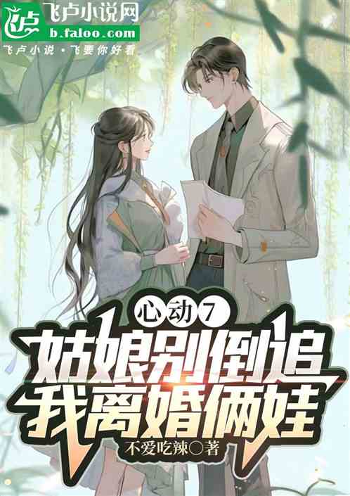 心动7:姑娘别倒追,我离婚俩娃 心动7:姑娘别倒追,我离婚俩娃