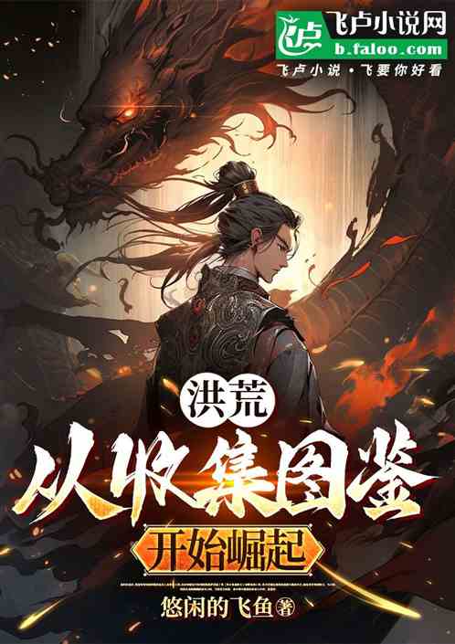 洪荒:从收集图鉴开始崛起 洪荒:从收集图鉴开始崛起