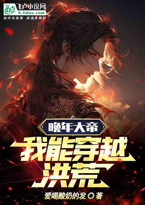 晚年大帝,我能穿越洪荒世界 晚年大帝,我能穿越洪荒世界