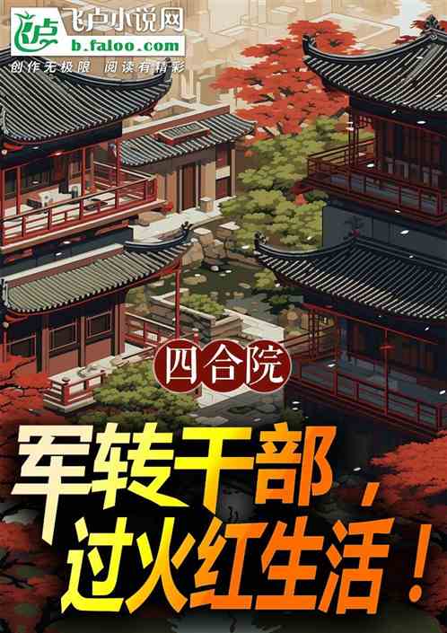 四合院:军转干部,过火红生活! 四合院:军转干部,过火红生活!