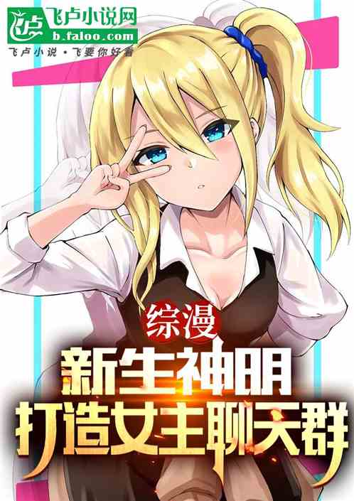 综漫:新生神明,打造女主聊天群 综漫:新生神明,打造女主聊天群