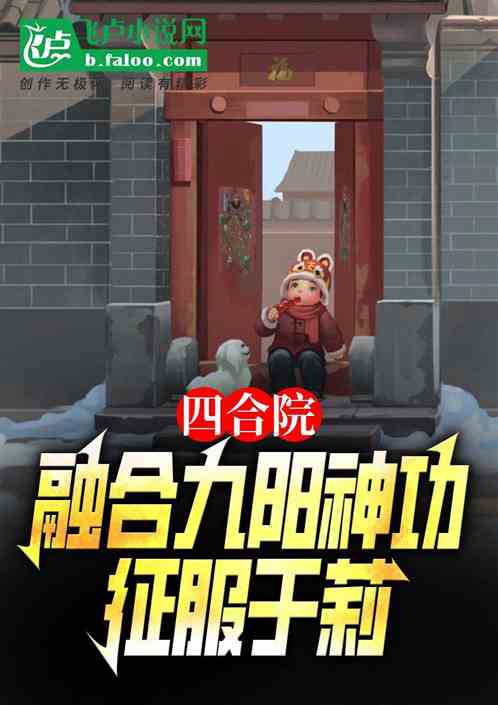 四合院:融合九阳神功,征服于莉 四合院:融合九阳神功,征服于莉