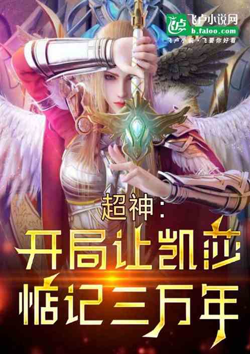 超神:开局让凯莎惦记三万年 超神:开局让凯莎惦记三万年