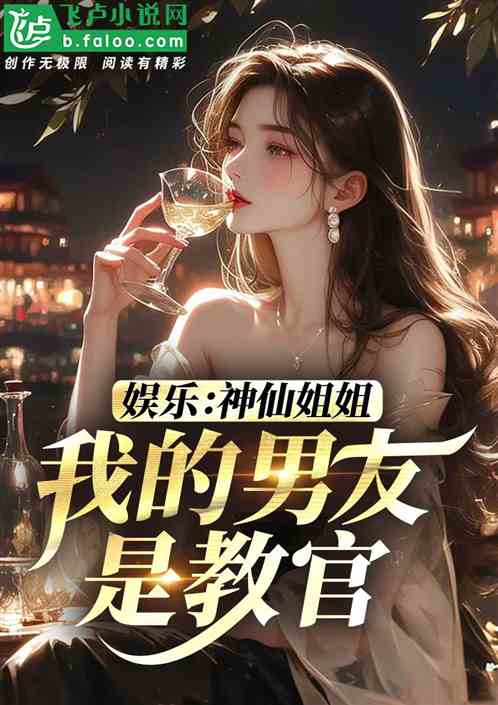 娱乐:神仙姐姐,我的男友是教官 娱乐:神仙姐姐,我的男友是教官