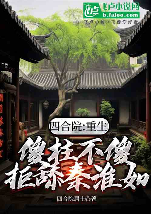 四合院:重生傻柱,拒舔秦淮如! 四合院:重生傻柱,拒舔秦淮如!