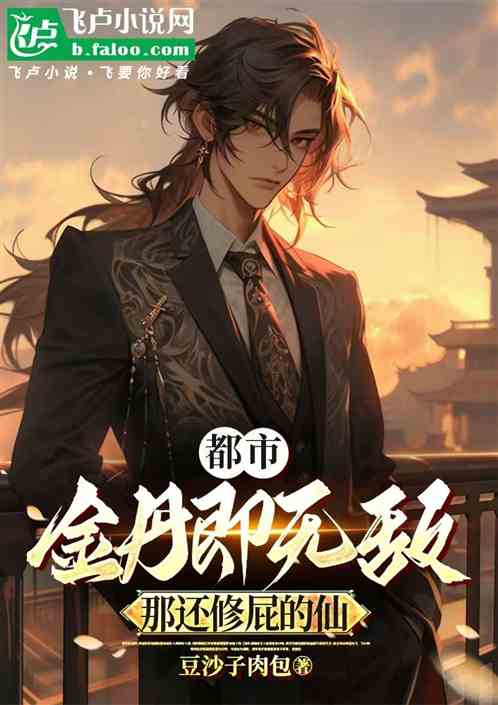 都市:金丹即无敌,那还修屁的仙 都市:金丹即无敌,那还修屁的仙