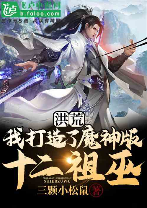 洪荒:我打造了魔神版十二祖巫! 洪荒:我打造了魔神版十二祖巫!