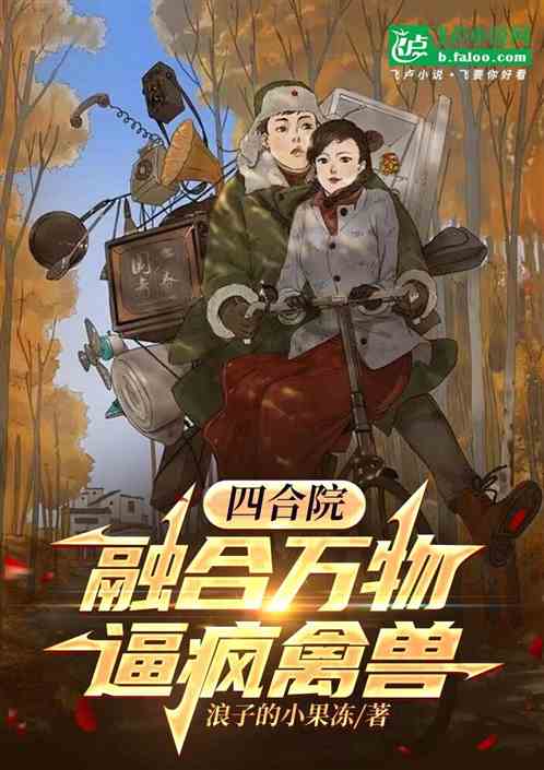 四合院:融合万物,逼疯禽兽 四合院:融合万物,逼疯禽兽