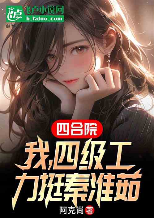 四合院:我,四级工,力挺秦淮茹 四合院:我,四级工,力挺秦淮茹