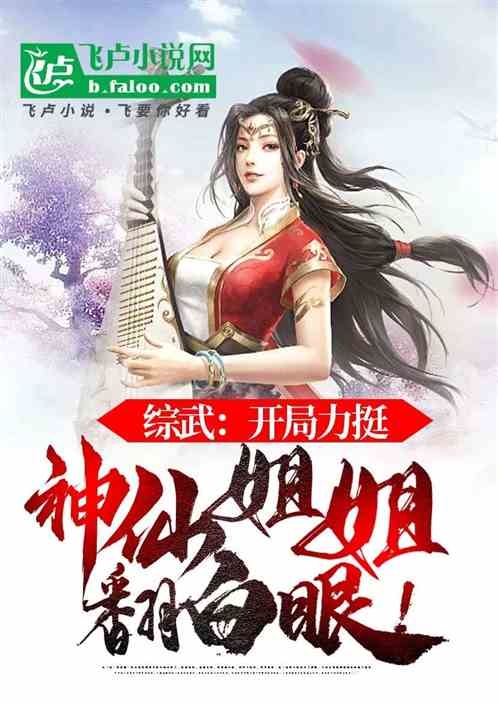 综武:开局力挺神仙姐姐翻白眼! 综武:开局力挺神仙姐姐翻白眼!
