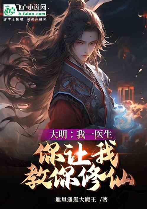 大明:我一医生,你让我教你修仙 大明:我一医生,你让我教你修仙