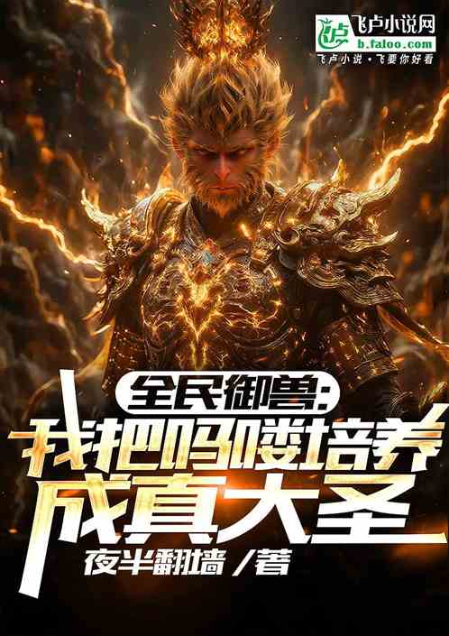 全民御兽:我把吗喽培养成真大圣 全民御兽:我把吗喽培养成真大圣