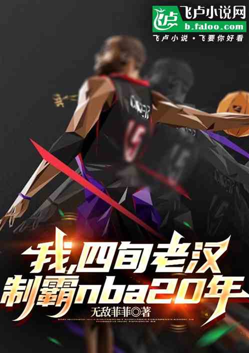 我,四旬老汉,制霸NBA20年 我,四旬老汉,制霸NBA20年