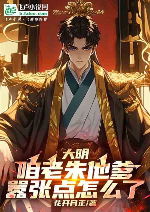 大明:咱老朱他爹,嚣张点怎么了 大明:咱老朱他爹,嚣张点怎么了