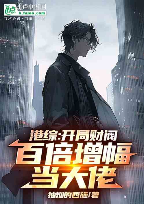 港综:开局财阀,百倍增幅当大佬 港综:开局财阀,百倍增幅当大佬