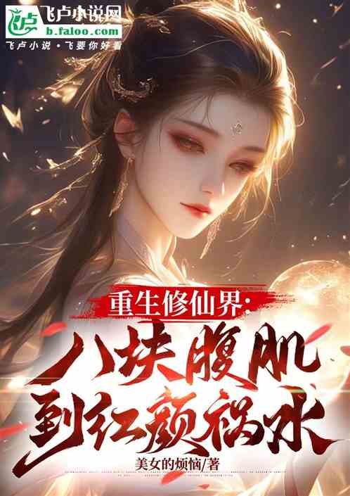 重生修仙界:八块腹肌到红颜祸水 重生修仙界:八块腹肌到红颜祸水