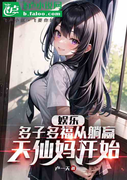 娱乐:多子多福从躺赢天仙妈开始 娱乐:多子多福从躺赢天仙妈开始