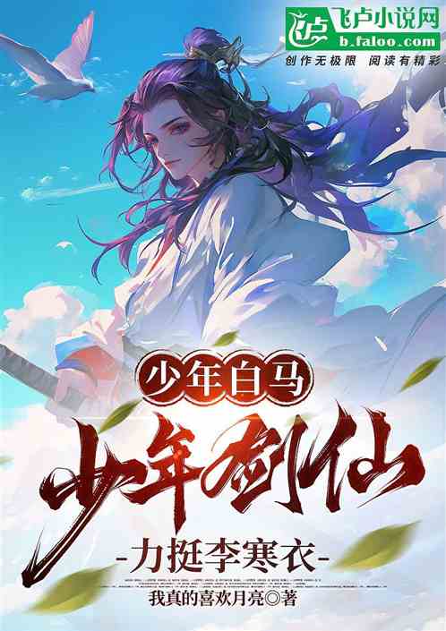 少年白马:少年剑仙,力挺李寒衣 少年白马:少年剑仙,力挺李寒衣