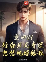 重回89:趁白月光青涩忽悠她嫁给我