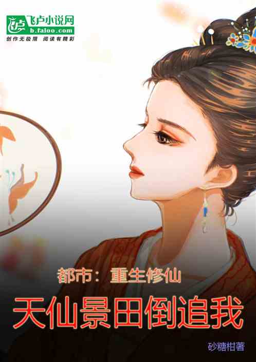 都市:重生修仙,天仙景田倒追我 都市:重生修仙,天仙景田倒追我