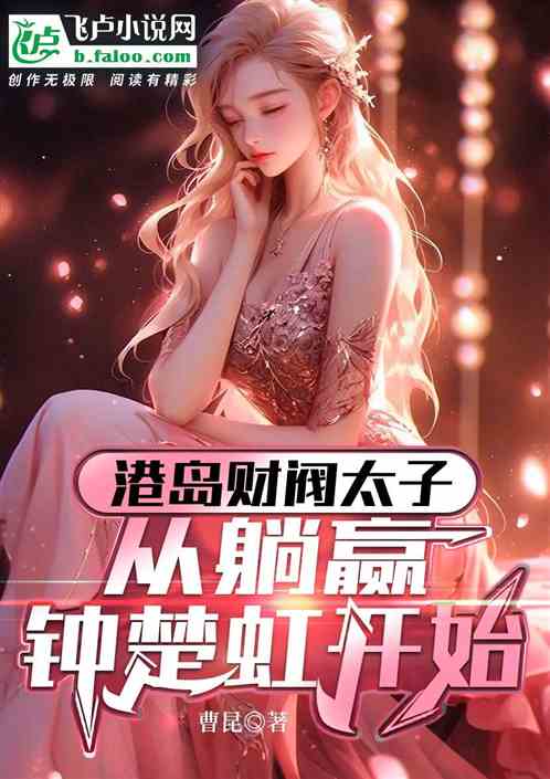 港岛财阀太子:从迎娶钟楚虹开始 港岛财阀太子:从迎娶钟楚虹开始