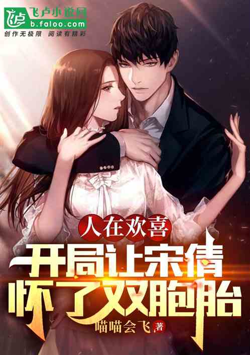 人在欢喜:开局让宋倩怀了双胞胎 人在欢喜:开局让宋倩怀了双胞胎