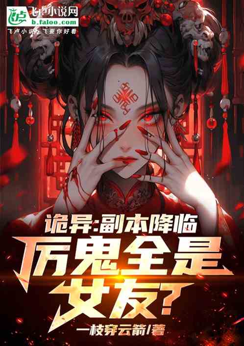 诡异:副本降临,厉鬼全是女友? 诡异:副本降临,厉鬼全是女友?