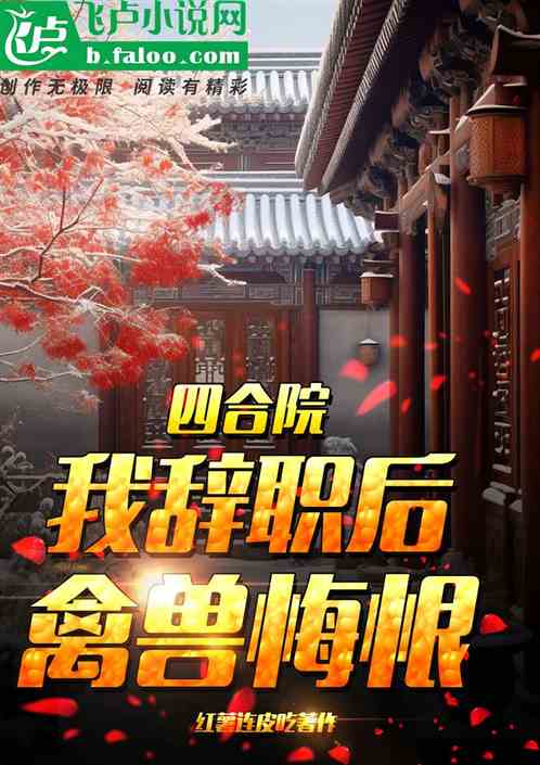 四合院:我辞职后,禽兽悔恨 四合院:我辞职后,禽兽悔恨
