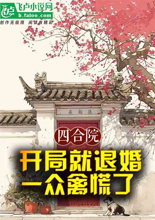 四合院:开局就退婚,一众禽慌了 四合院:开局就退婚,一众禽慌了