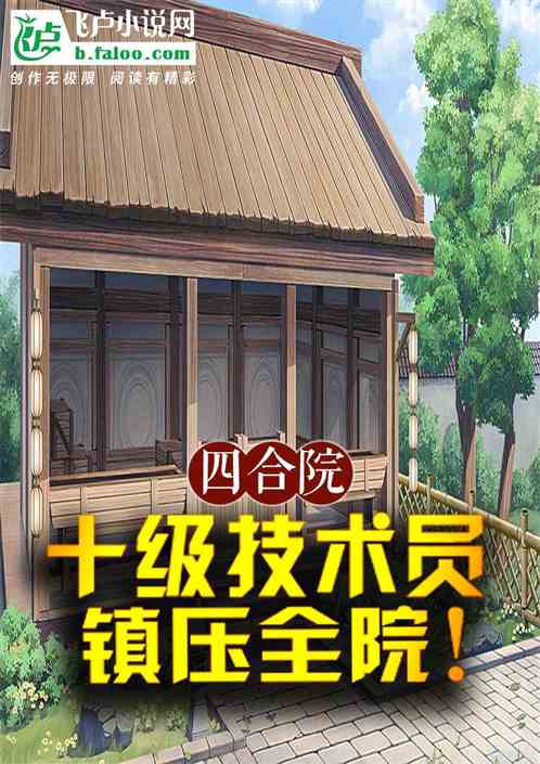 四合院:十级技术员,镇压全院! 四合院:十级技术员,镇压全院!