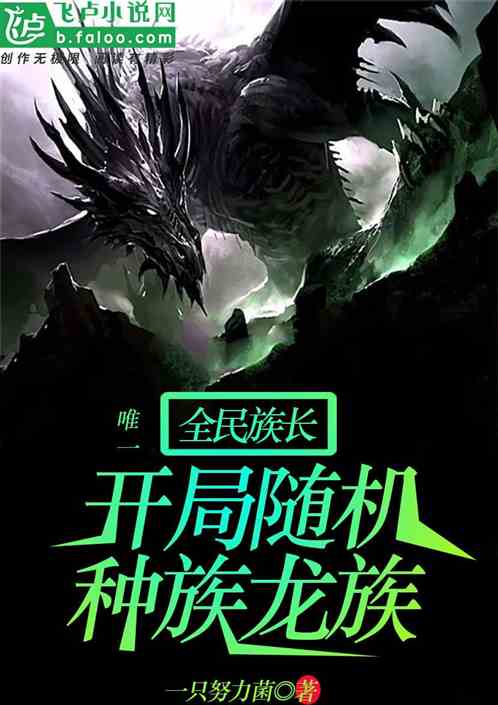 全民族长:开局随机唯一种族龙族 全民族长:开局随机唯一种族龙族