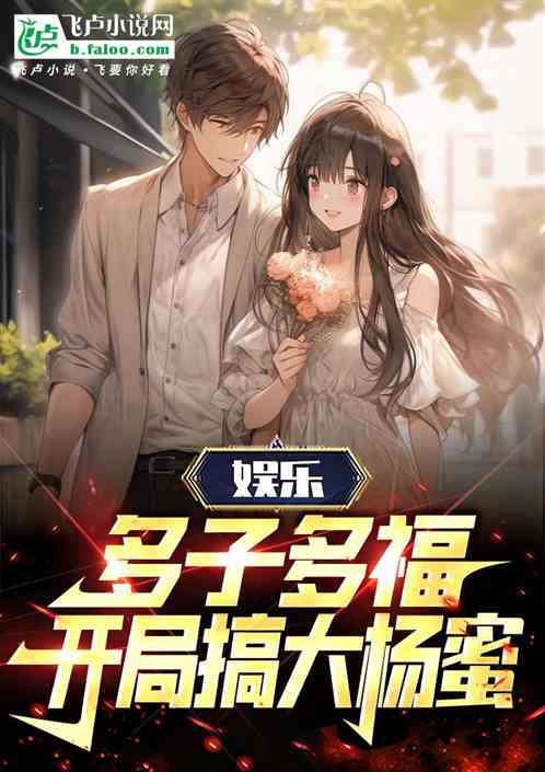 娱乐:多子多福,开局搞大杨蜜! 娱乐:多子多福,开局搞大杨蜜!