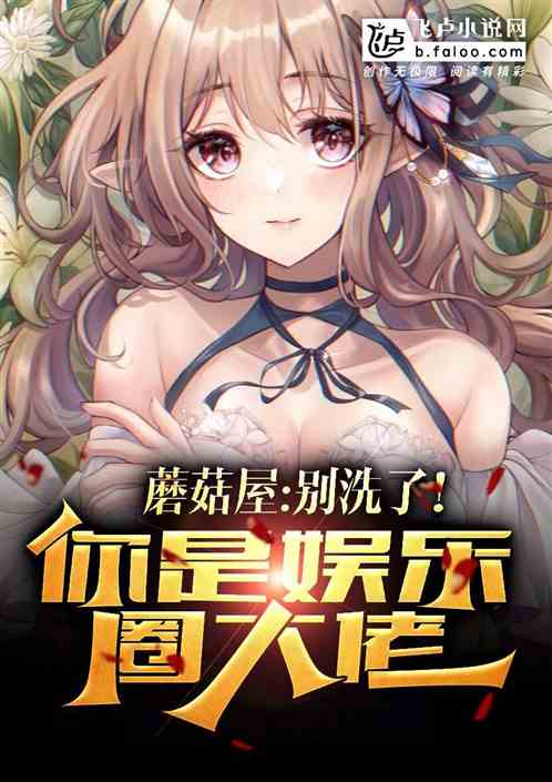 蘑菇屋:别装!你就是娱乐圈大佬 蘑菇屋:别装!你就是娱乐圈大佬