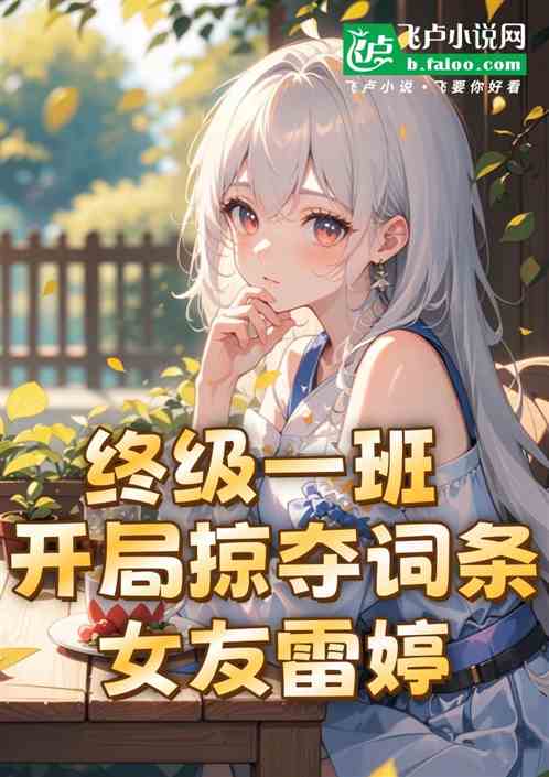 终极:开局掠夺词条,女友雷婷? 终极:开局掠夺词条,女友雷婷?